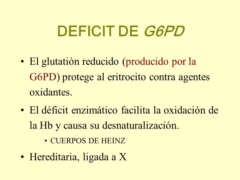 DEFICIT DE G6PD El glutatión reducido (producido por la G6PD) protege al eritrocito contra agentes oxidantes.