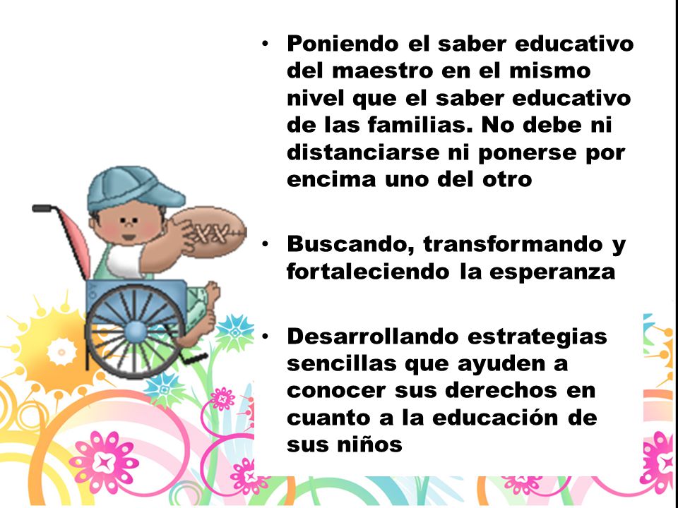 Poniendo el saber educativo del maestro en el mismo nivel que el saber educativo de las familias. No debe ni distanciarse ni ponerse por encima uno del otro