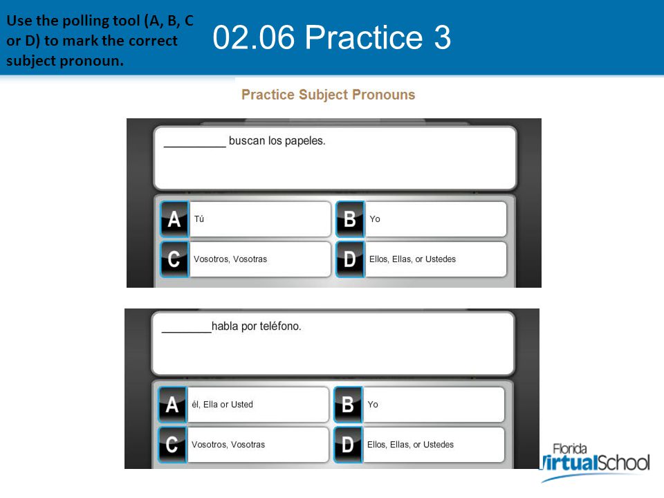02.06 Practice 3 Use the polling tool (A, B, C or D) to mark the correct subject pronoun.