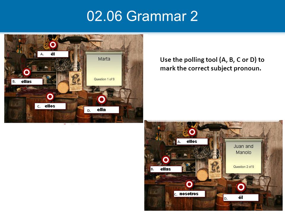 02.06 Grammar 2 A. Use the polling tool (A, B, C or D) to mark the correct subject pronoun. B. C.