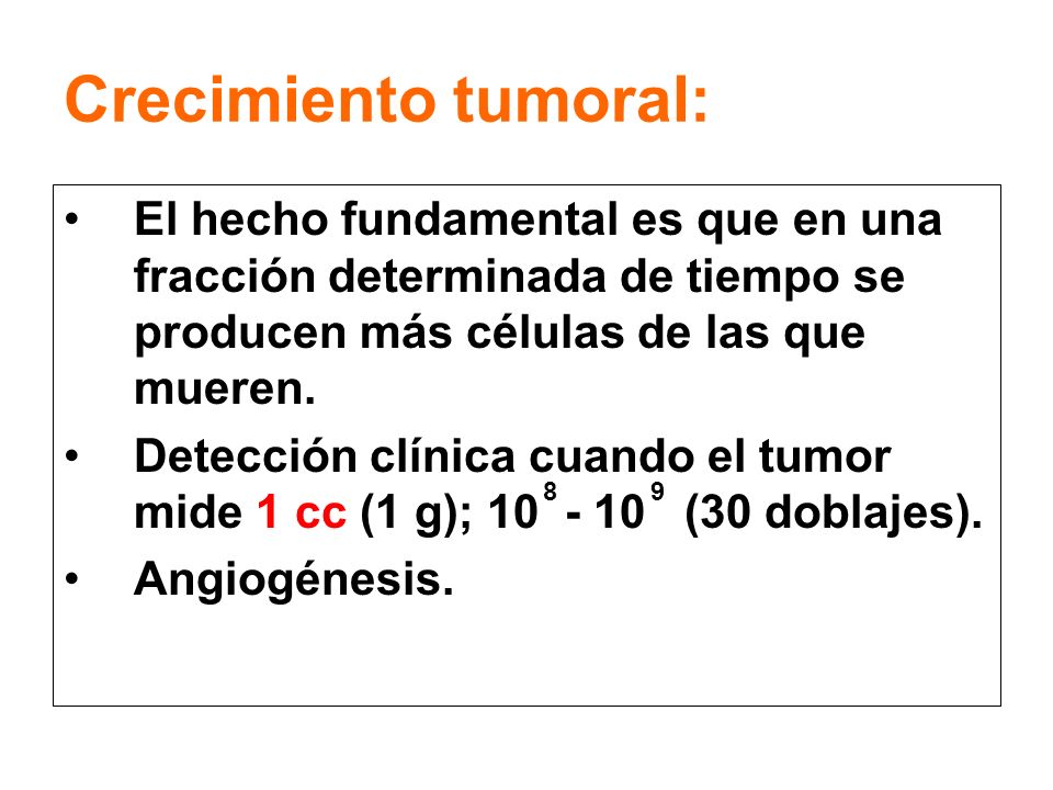 Crecimiento tumoral: El hecho fundamental es que en una fracción determinada de tiempo se producen más células de las que mueren.