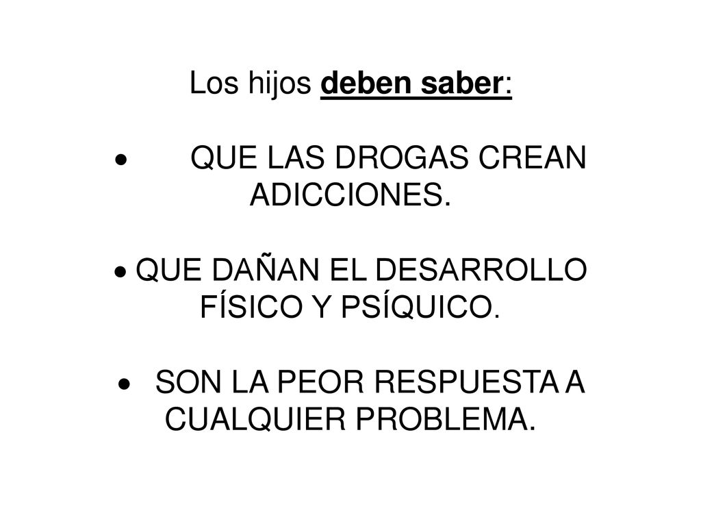 Los hijos deben saber: · QUE LAS DROGAS CREAN ADICCIONES