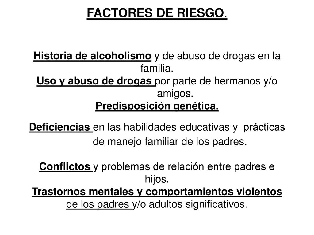 FACTORES DE RIESGO. Historia de alcoholismo y de abuso de drogas en la familia.