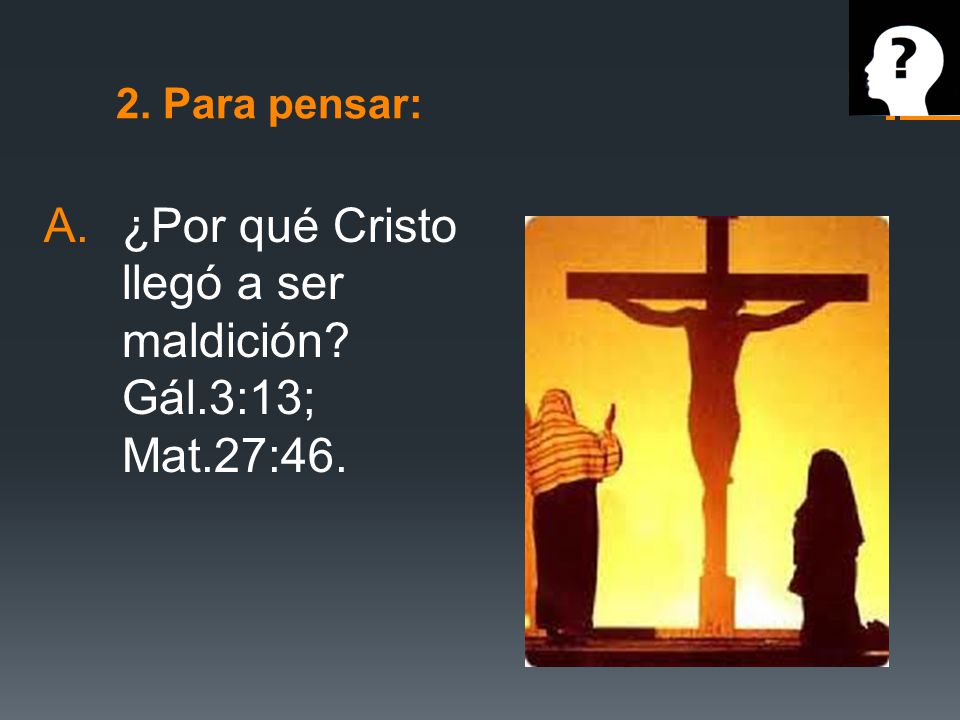 ¿Por qué Cristo llegó a ser maldición Gál.3:13; Mat.27:46.