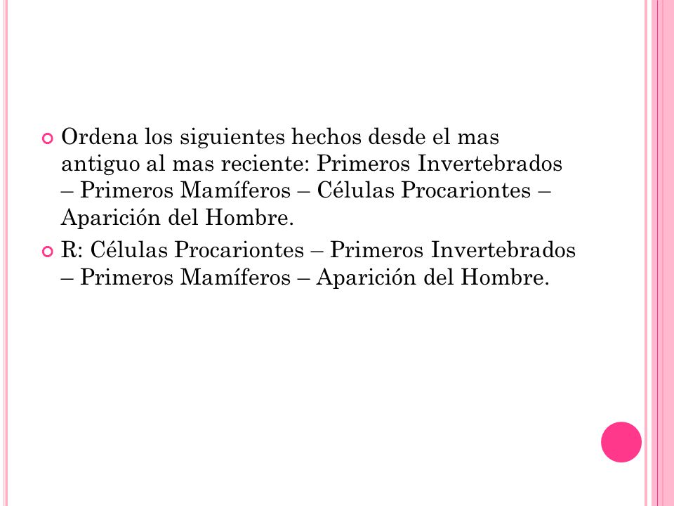 Ordena los siguientes hechos desde el mas antiguo al mas reciente: Primeros Invertebrados – Primeros Mamíferos – Células Procariontes – Aparición del Hombre.
