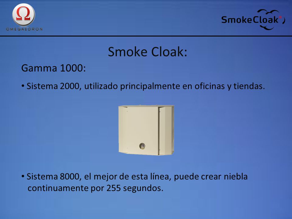 Smoke Cloak: Gamma 1000: Sistema 2000, utilizado principalmente en oficinas y tiendas. Sistema 8000, el mejor de esta línea, puede crear niebla.