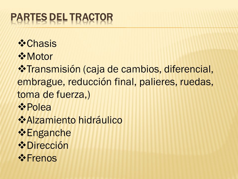 Partes del tractor Chasis. Motor. Transmisión (caja de cambios, diferencial, embrague, reducción final, palieres, ruedas, toma de fuerza,)