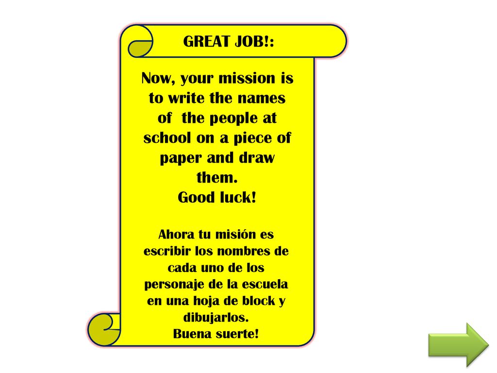 GREAT JOB!: Ahora tu misión es escribir los nombres de cada uno de los personaje de la escuela en una hoja de block y dibujarlos.