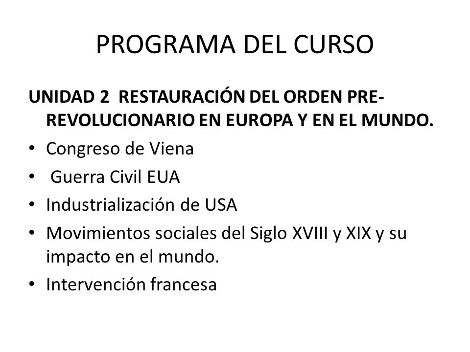 PROGRAMA DEL CURSO UNIDAD 2 RESTAURACIÓN DEL ORDEN PRE-REVOLUCIONARIO EN EUROPA Y EN EL MUNDO. Congreso de Viena.