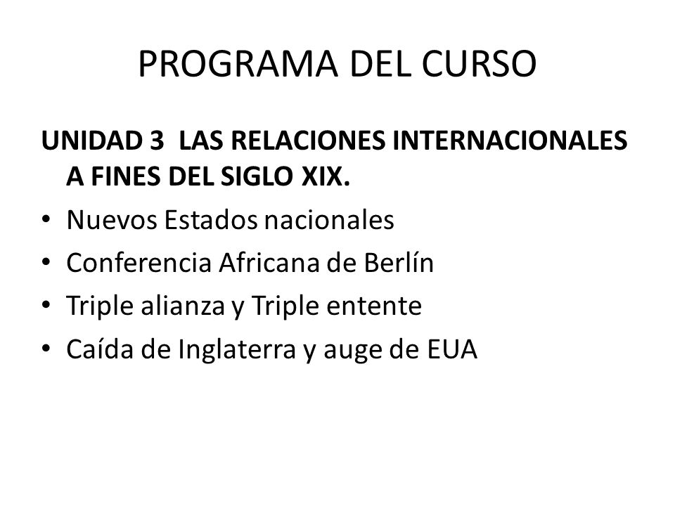 PROGRAMA DEL CURSO UNIDAD 3 LAS RELACIONES INTERNACIONALES A FINES DEL SIGLO XIX. Nuevos Estados nacionales.