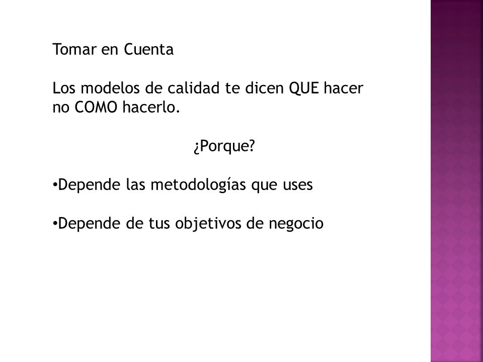 Tomar en Cuenta Los modelos de calidad te dicen QUE hacer. no COMO hacerlo. ¿Porque Depende las metodologías que uses.