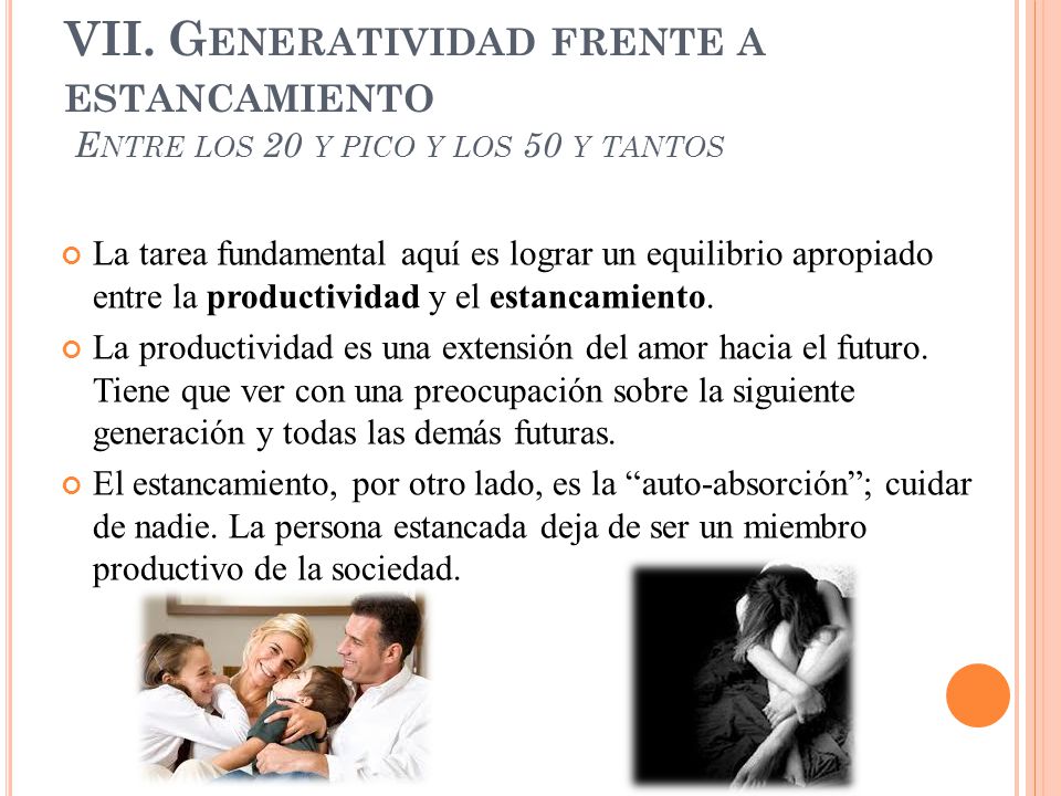 VII. Generatividad frente a estancamiento Entre los 20 y pico y los 50 y tantos