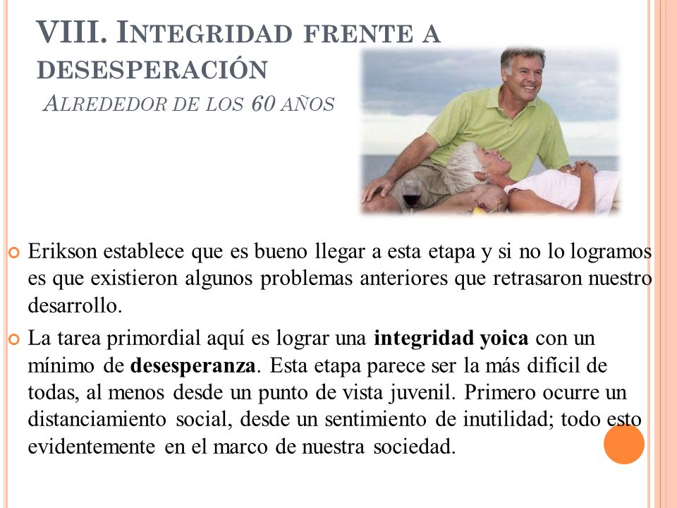 VIII. Integridad frente a desesperación Alrededor de los 60 años