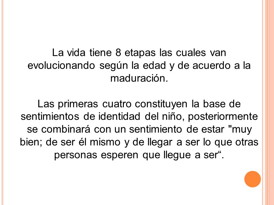 La vida tiene 8 etapas las cuales van evolucionando según la edad y de acuerdo a la maduración.