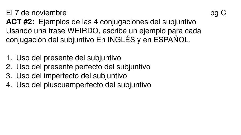 El 7 de noviembre pg C ACT #2: Ejemplos de las 4 conjugaciones del subjuntivo.