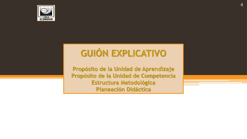 GUIÓN EXPLICATIVO Propósito de la Unidad de Aprendizaje Propósito de la Unidad de Competencia Estructura Metodológica Planeación Didáctica