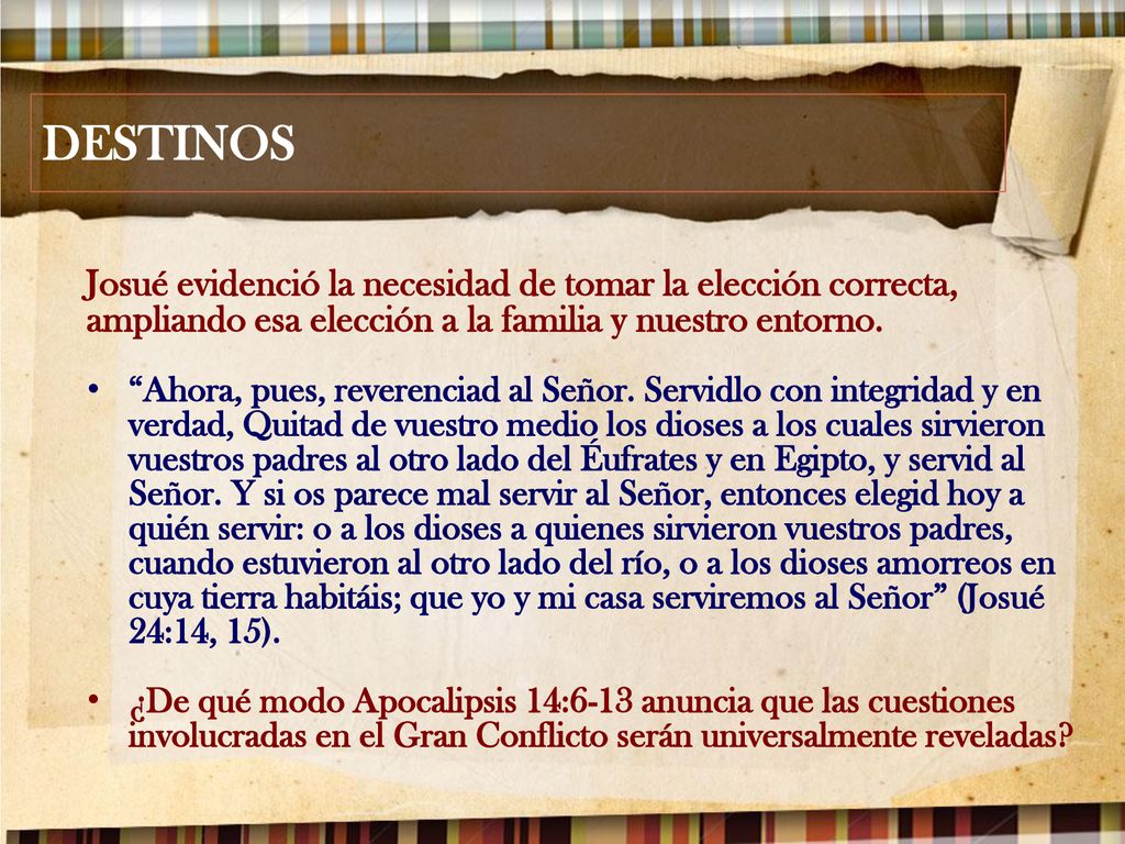 DESTINOS Josué evidenció la necesidad de tomar la elección correcta, ampliando esa elección a la familia y nuestro entorno.