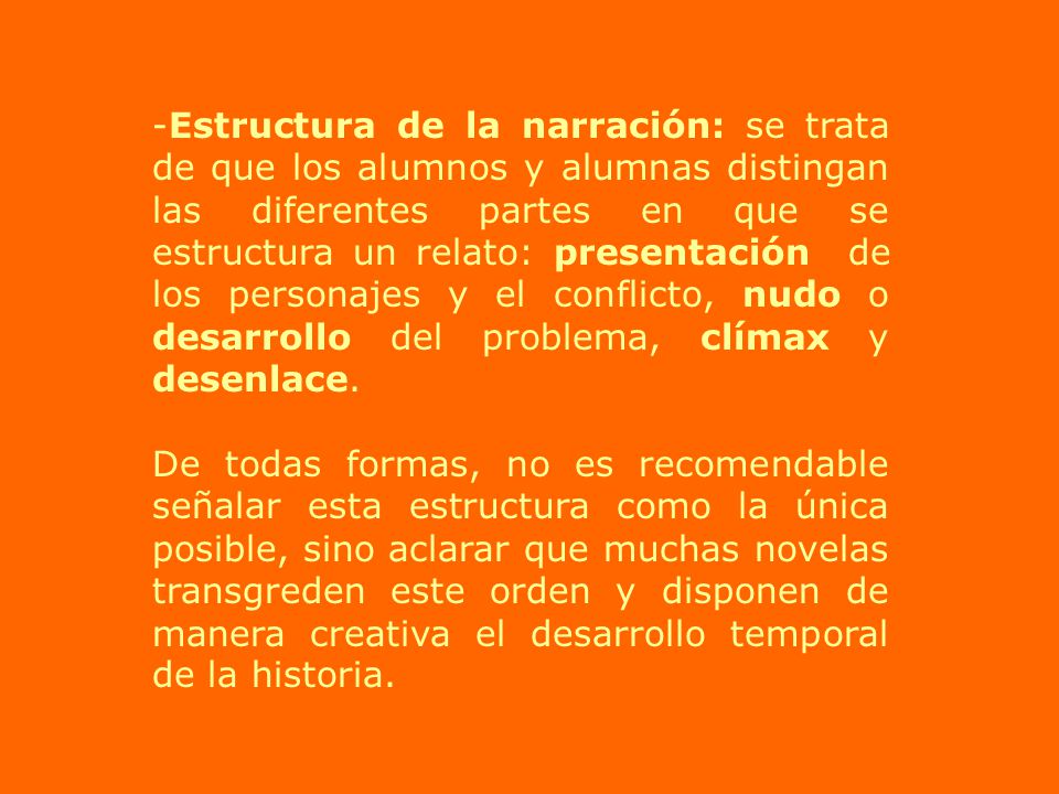 Estructura de la narración: se trata de que los alumnos y alumnas distingan las diferentes partes en que se estructura un relato: presentación de los personajes y el conflicto, nudo o desarrollo del problema, clímax y desenlace.