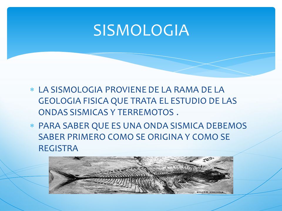 SISMOLOGIA LA SISMOLOGIA PROVIENE DE LA RAMA DE LA GEOLOGIA FISICA QUE TRATA EL ESTUDIO DE LAS ONDAS SISMICAS Y TERREMOTOS .