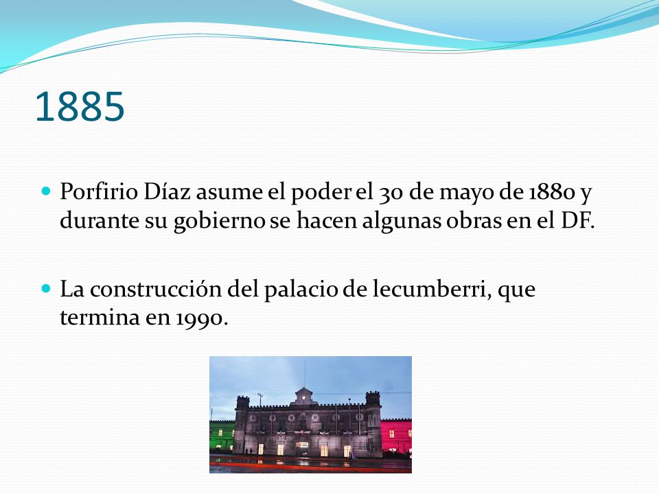 1885 Porfirio Díaz asume el poder el 30 de mayo de 1880 y durante su gobierno se hacen algunas obras en el DF.