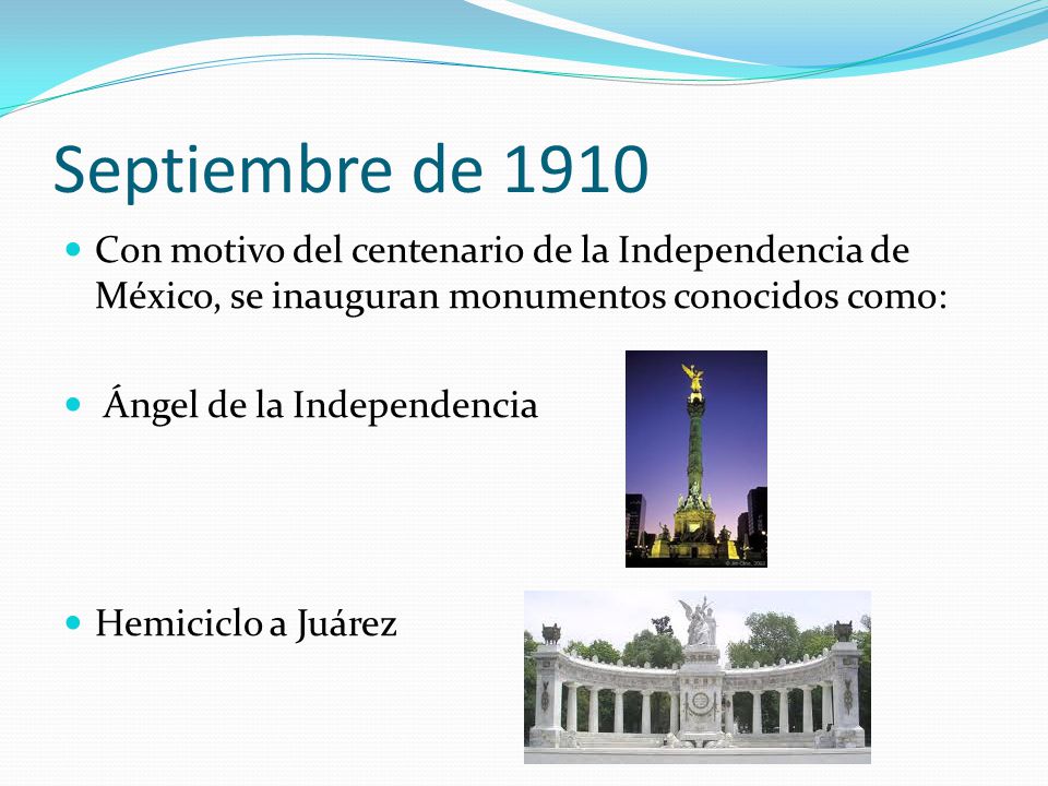 Septiembre de 1910 Con motivo del centenario de la Independencia de México, se inauguran monumentos conocidos como: