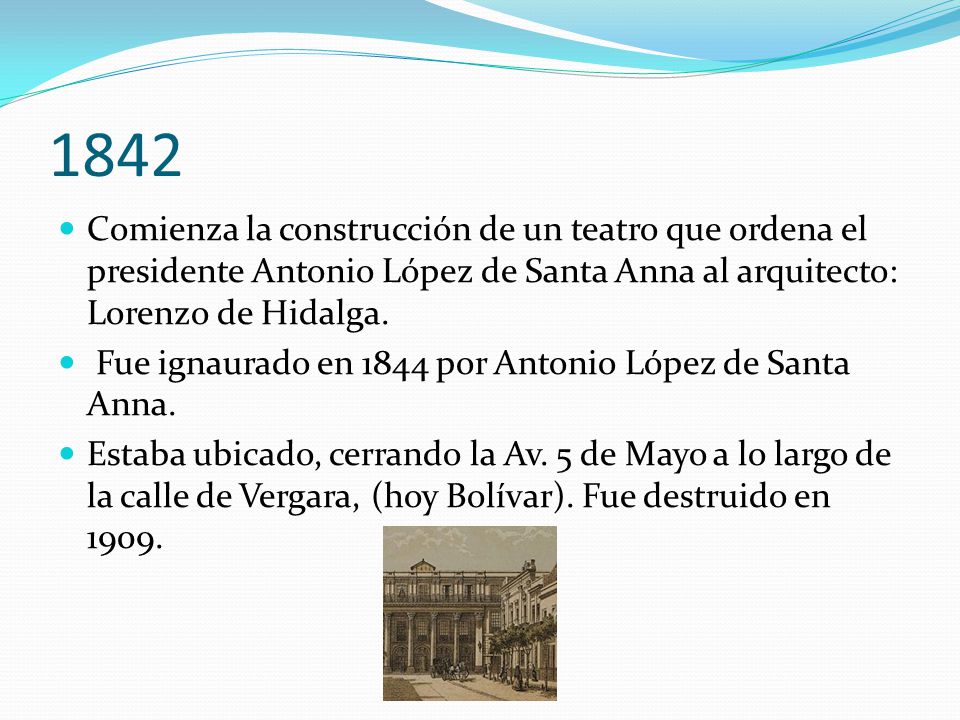 1842 Comienza la construcción de un teatro que ordena el presidente Antonio López de Santa Anna al arquitecto: Lorenzo de Hidalga.