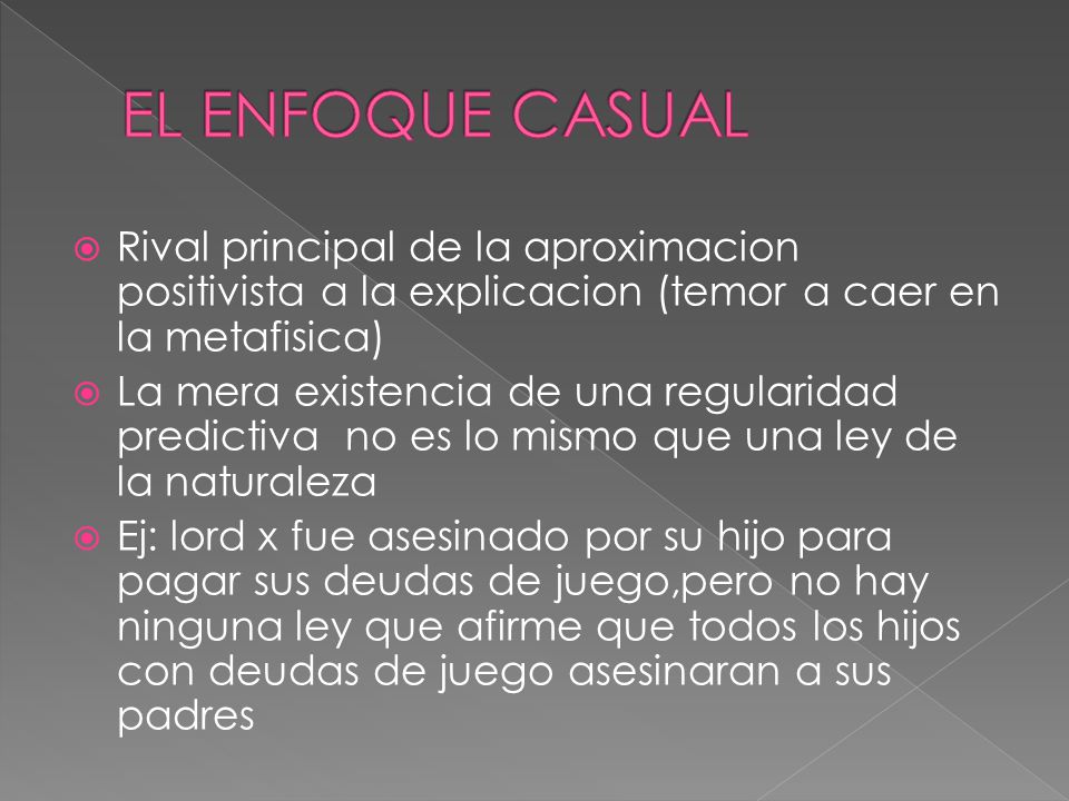EL ENFOQUE CASUAL Rival principal de la aproximacion positivista a la explicacion (temor a caer en la metafisica)
