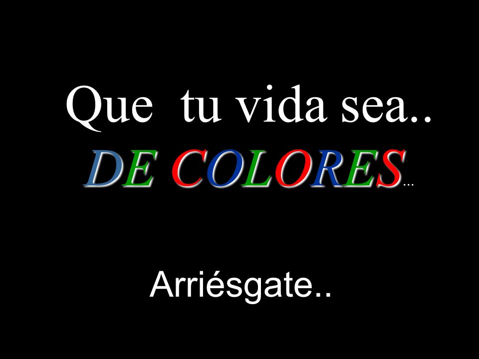 Que tu vida sea.. DE COLORES...