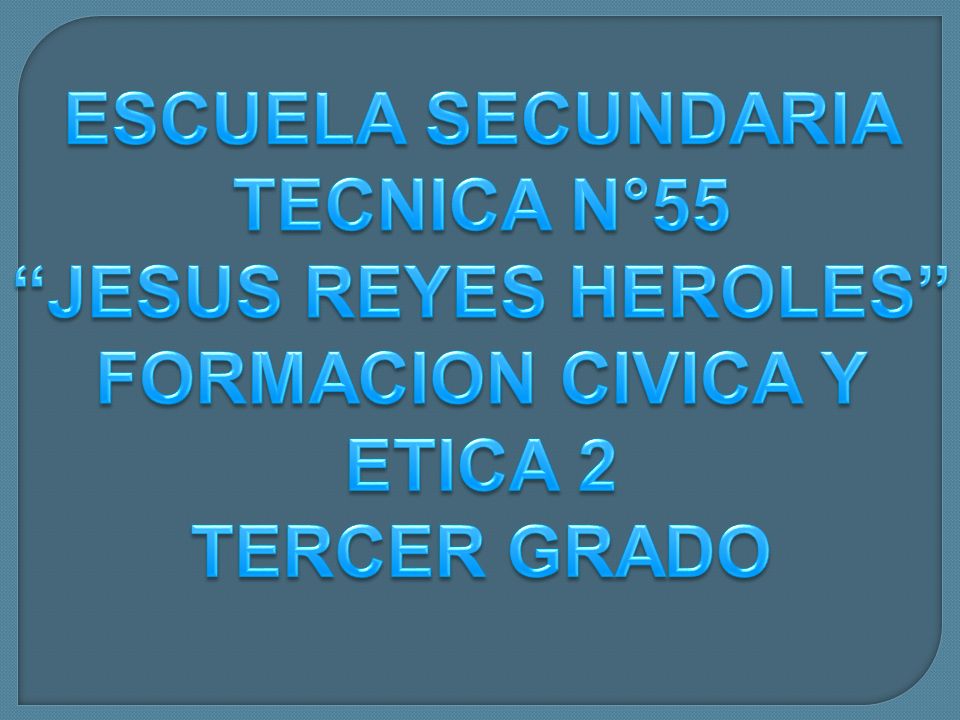 ESCUELA SECUNDARIA TECNICA N°55 JESUS REYES HEROLES FORMACION CIVICA Y ETICA 2 TERCER GRADO