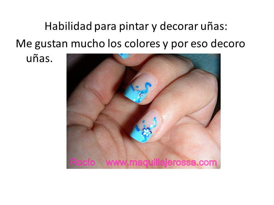 Habilidad para pintar y decorar uñas: Me gustan mucho los colores y por eso decoro uñas.