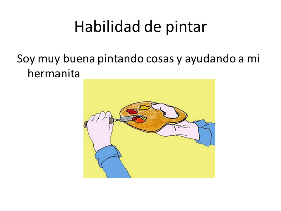 Habilidad de pintar Soy muy buena pintando cosas y ayudando a mi hermanita