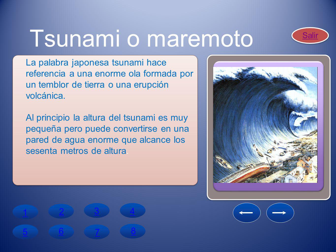 Tsunami o maremoto Salir. La palabra japonesa tsunami hace referencia a una enorme ola formada por un temblor de tierra o una erupción volcánica.