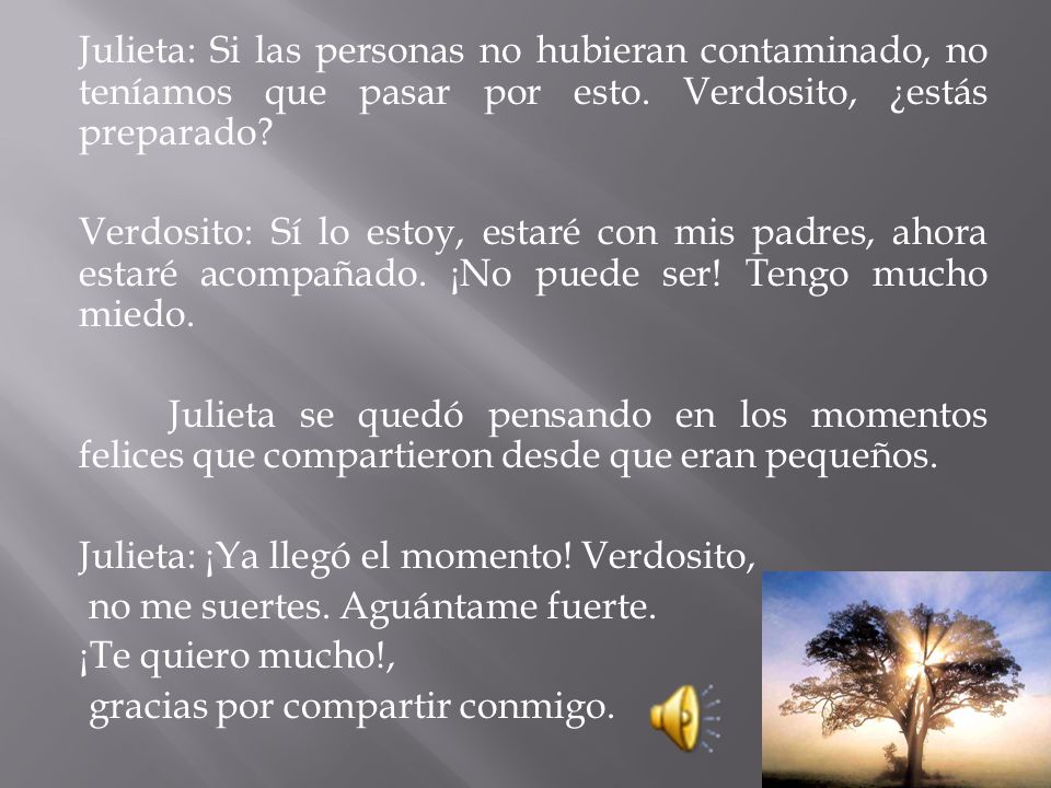 Julieta: Si las personas no hubieran contaminado, no teníamos que pasar por esto. Verdosito, ¿estás preparado