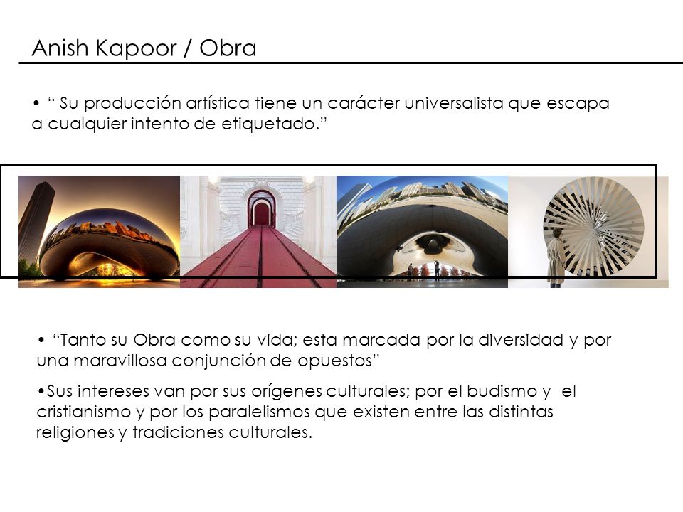 Anish Kapoor / Obra Su producción artística tiene un carácter universalista que escapa a cualquier intento de etiquetado.