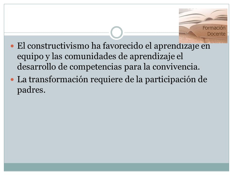 El constructivismo ha favorecido el aprendizaje en equipo y las comunidades de aprendizaje el desarrollo de competencias para la convivencia.