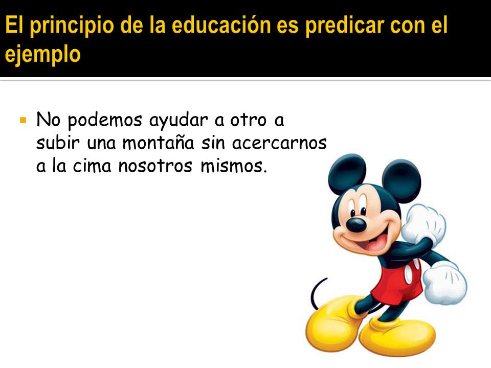 El principio de la educación es predicar con el ejemplo