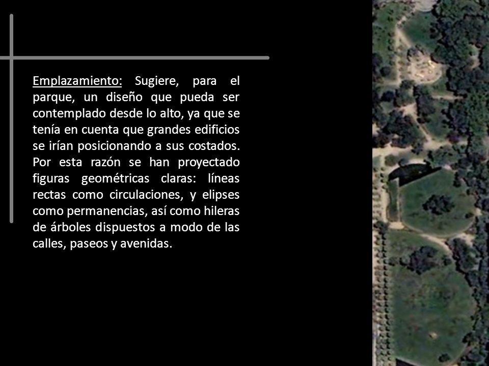 Emplazamiento: Sugiere, para el parque, un diseño que pueda ser contemplado desde lo alto, ya que se tenía en cuenta que grandes edificios se irían posicionando a sus costados.