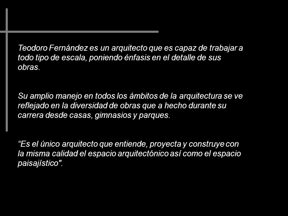 Teodoro Fernández es un arquitecto que es capaz de trabajar a todo tipo de escala, poniendo énfasis en el detalle de sus obras.