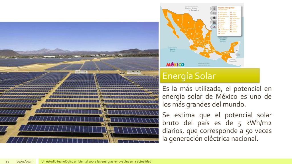 Energía Solar Es la más utilizada, el potencial en energía solar de México es uno de los más grandes del mundo.