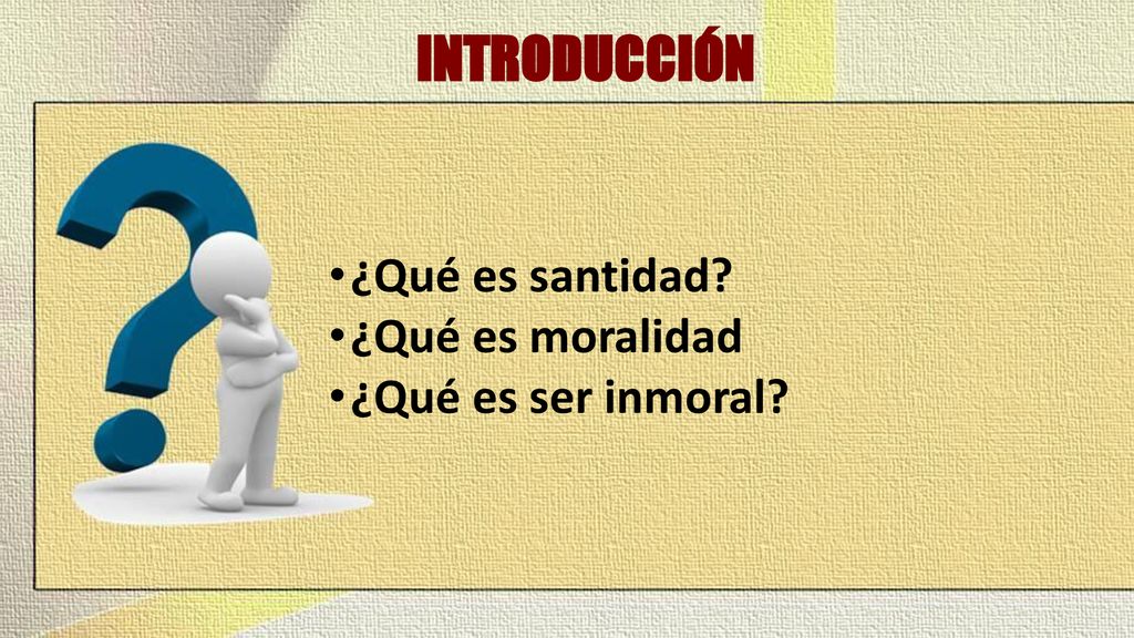 INTRODUCCIÓN ¿Qué es santidad ¿Qué es moralidad ¿Qué es ser inmoral