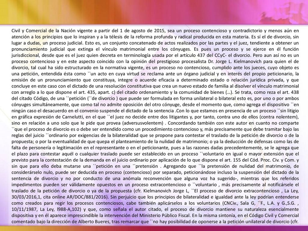 Civil y Comercial de la Nación vigente a partir del 1 de agosto de 2015, sea un proceso contencioso y contradictorio y menos aún en atención a los principios que lo inspiran y a la télesis de la reforma profunda y radical producida en esta materia.