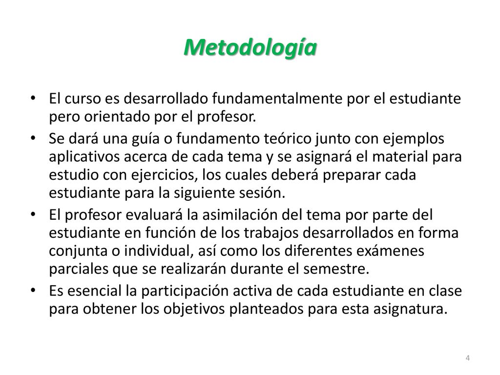 Metodología El curso es desarrollado fundamentalmente por el estudiante pero orientado por el profesor.