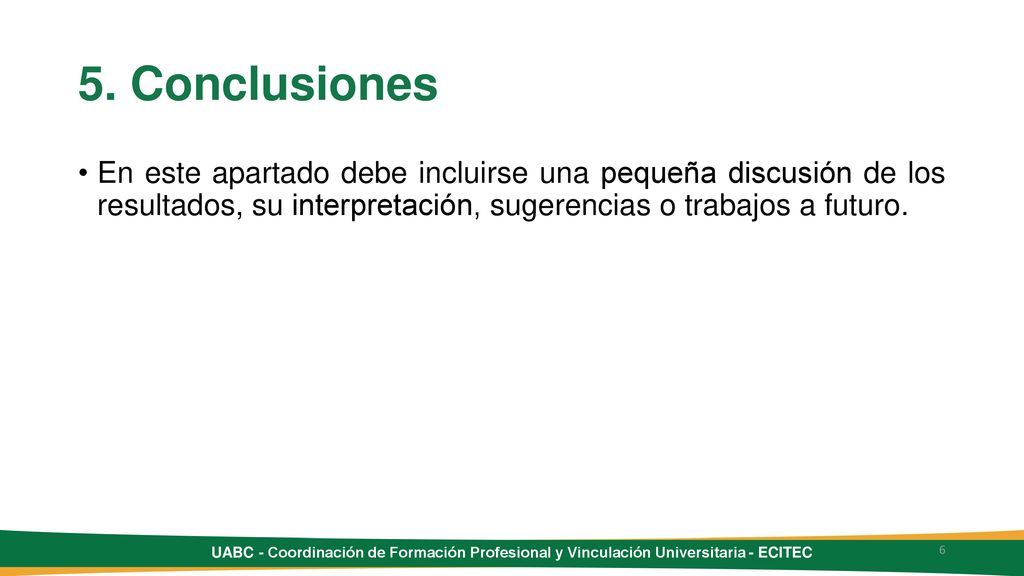 5. Conclusiones En este apartado debe incluirse una pequeña discusión de los resultados, su interpretación, sugerencias o trabajos a futuro.