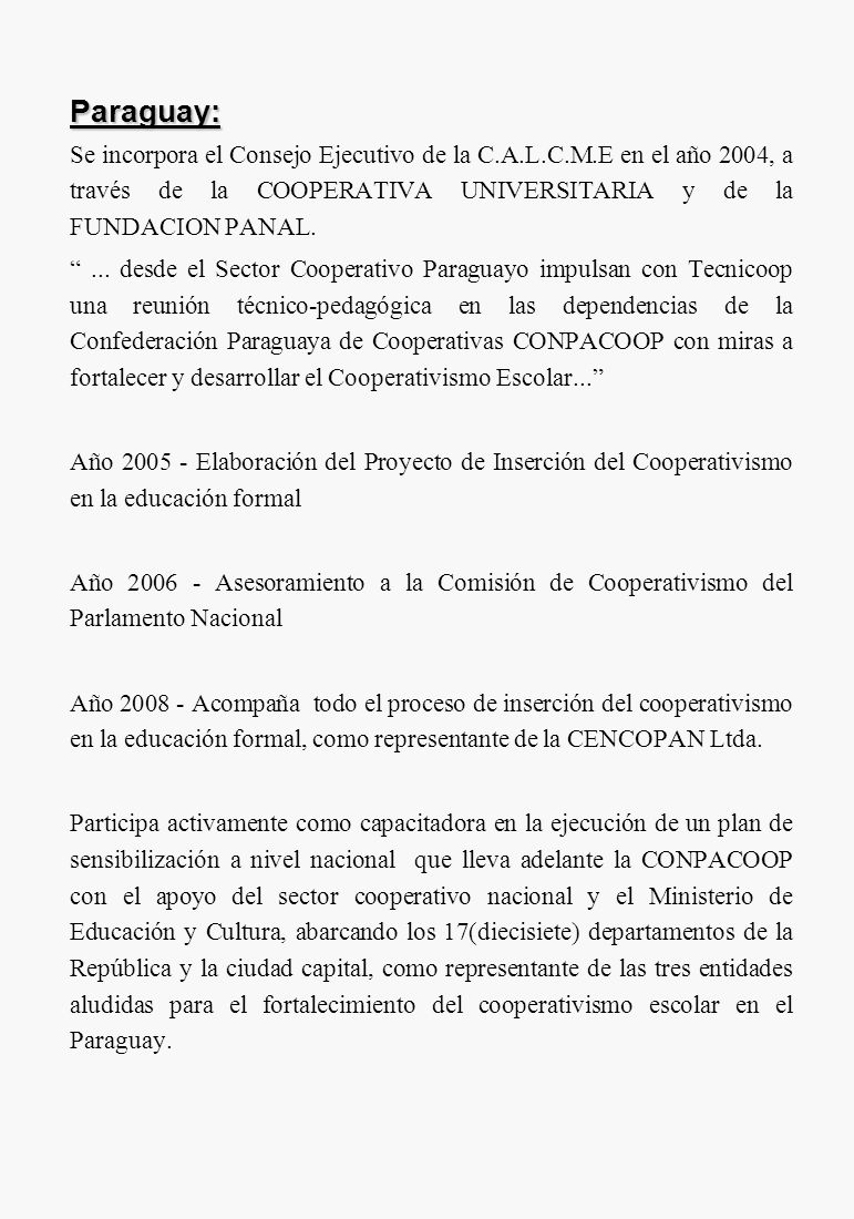 Paraguay: Se incorpora el Consejo Ejecutivo de la C.A.L.C.M.E en el año 2004, a través de la COOPERATIVA UNIVERSITARIA y de la FUNDACION PANAL.