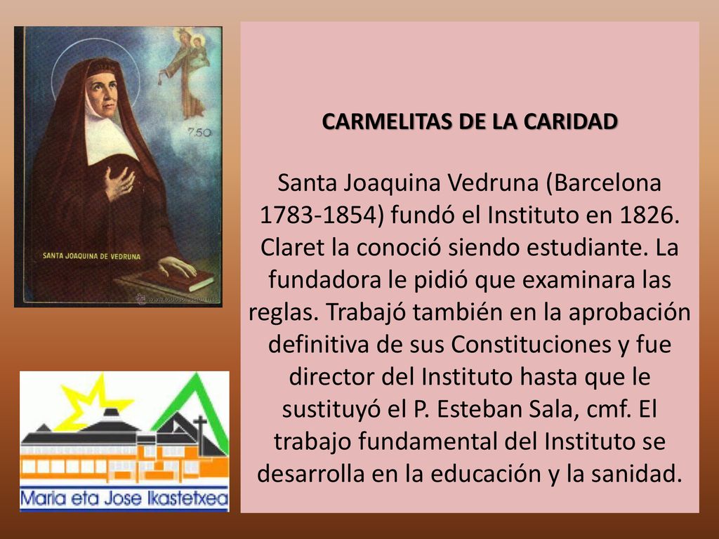 CARMELITAS DE LA CARIDAD Santa Joaquina Vedruna (Barcelona ) fundó el Instituto en 1826.