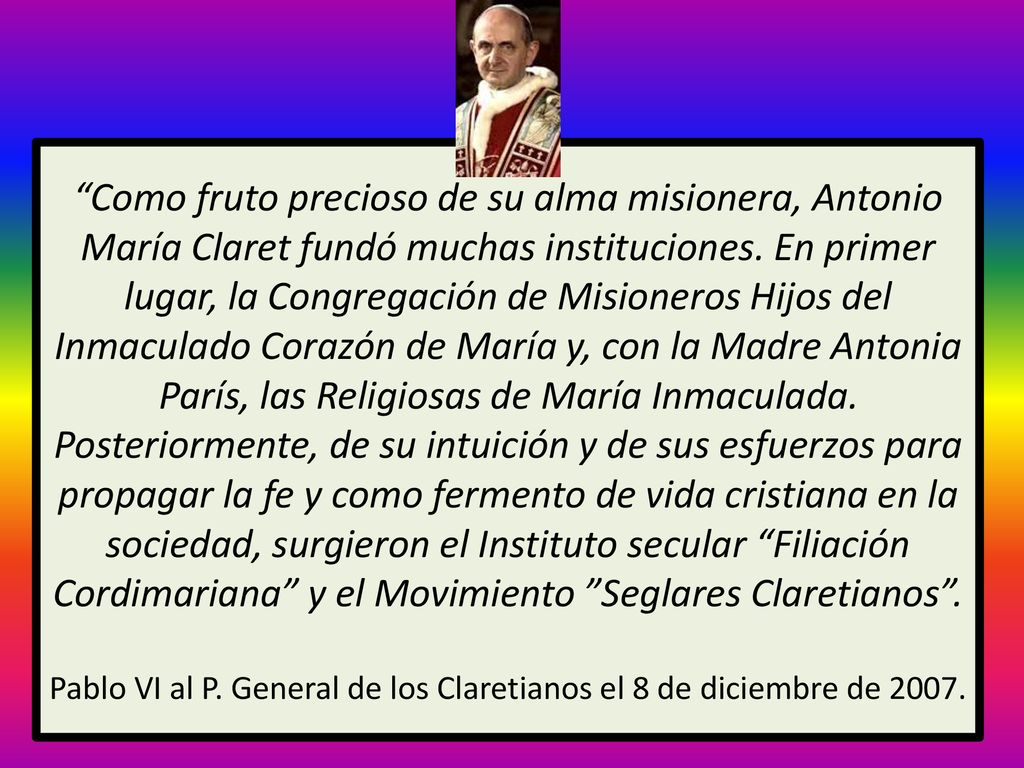 Como fruto precioso de su alma misionera, Antonio María Claret fundó muchas instituciones.