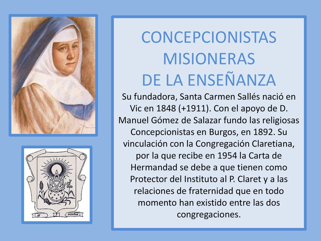 CONCEPCIONISTAS MISIONERAS DE LA ENSEÑANZA Su fundadora, Santa Carmen Sallés nació en Vic en 1848 (+1911).