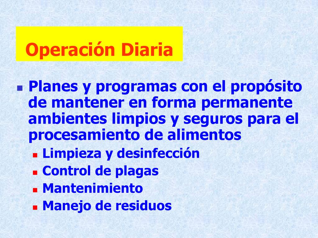 Operación Diaria Planes y programas con el propósito de mantener en forma permanente ambientes limpios y seguros para el procesamiento de alimentos.