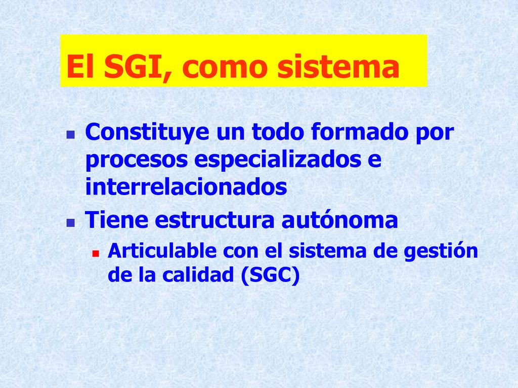 El SGI, como sistema Constituye un todo formado por procesos especializados e interrelacionados. Tiene estructura autónoma.