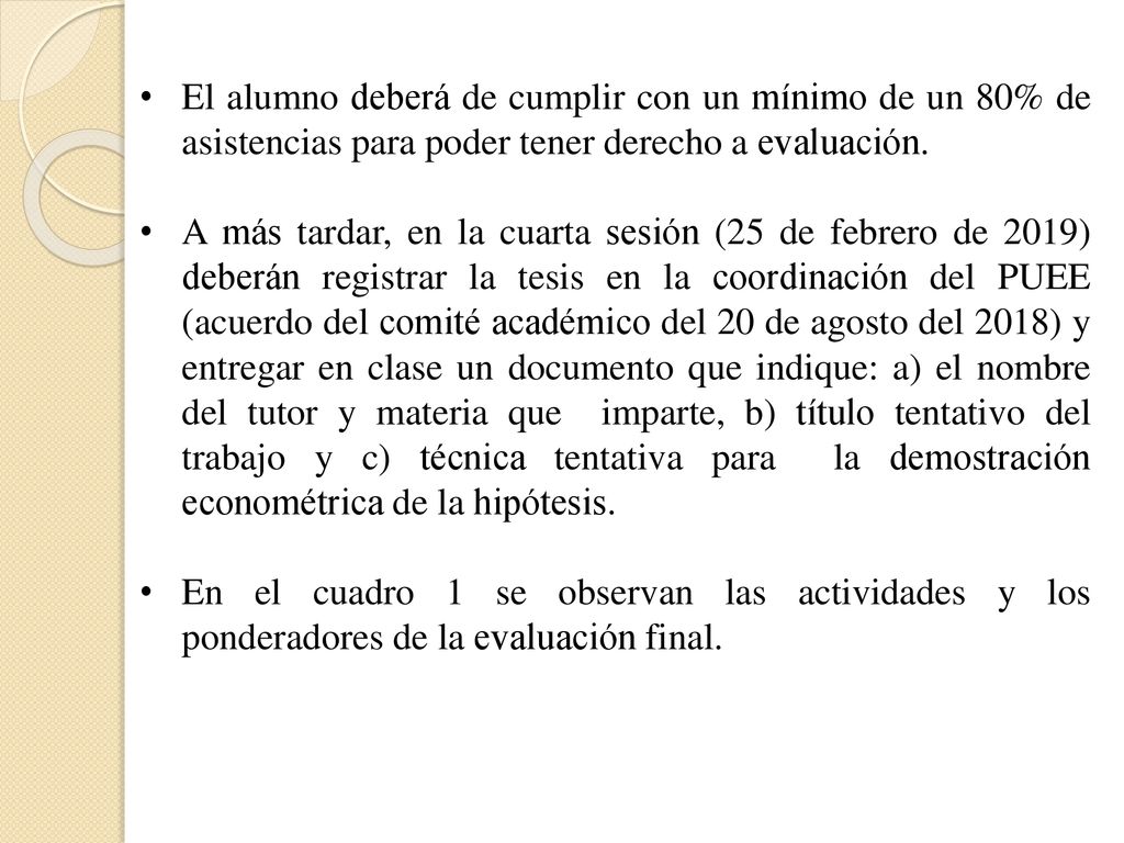El alumno deberá de cumplir con un mínimo de un 80% de asistencias para poder tener derecho a evaluación.